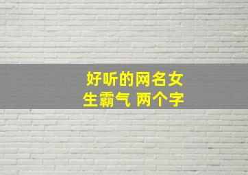 好听的网名女生霸气 两个字